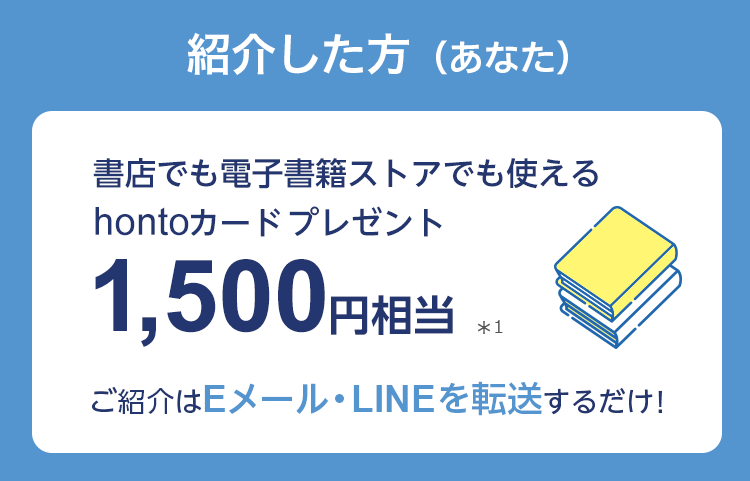 紹介した方（あなた）には書店でも電子書籍ストアでも使えるhontoカードプレゼント1,500円相当※1